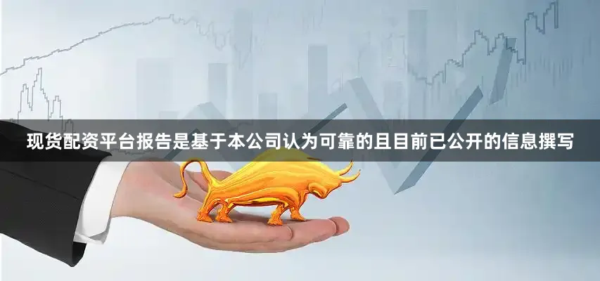 现货配资平台报告是基于本公司认为可靠的且目前已公开的信息撰写