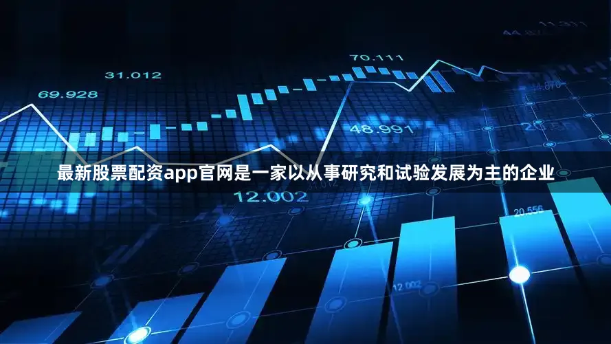最新股票配资app官网是一家以从事研究和试验发展为主的企业