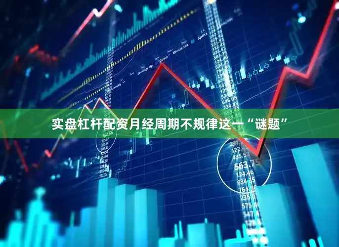 实盘杠杆配资月经周期不规律这一“谜题”