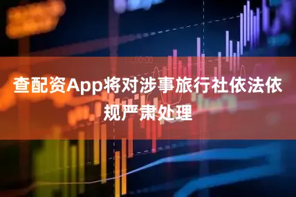 查配资App将对涉事旅行社依法依规严肃处理