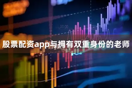 股票配资app与拥有双重身份的老师