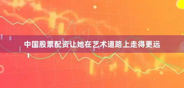 中国股票配资让她在艺术道路上走得更远